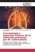 Inmunología y aspectos clínicos de la infección pulmonar por M. tuberculosis: Mycobacterium tuberculosis, agente etiológico de la Tuberculosis: el principal problema de salud mundial