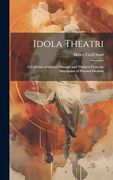 Idola Theatri: A Criticism of Oxford Thought and Thinkers From the Standpoint of Personal Idealism (en Inglés)