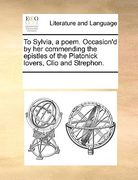 to sylvia, a poem. occasion'd by her commending the epistles of the platonick lovers, clio and strephon.