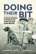 Doing Their Bit: The British Employment of Military and Civil Defence Dogs in the Second World war (en Inglés)