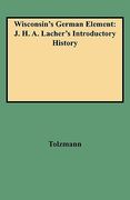 wisconsin's german element: j. h. a. lacher's introductory history