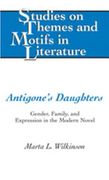 Antigone's Daughters: Gender, Family, and Expression in the Modern Novel (en Inglés)