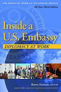 Inside a U. S. Embassy: Diplomacy at Work, All-New Third Edition of the Essential Guide to the Foreign Service 