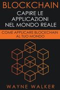Blockchain: Capire Le Applicazioni Nel Mondo Reale (en Italiano)