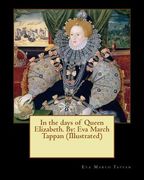 In the days of Queen Elizabeth. By: Eva March Tappan (Illustrated) (en Inglés)