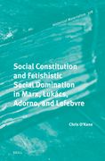 Social Constitution and Fetishistic Social Domination in Marx, Lukács, Adorno, and Lefebvre (en Inglés)
