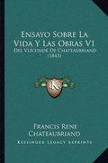 Ensayo Sobre la Vida y las Obras v1: Del Vizconde de Chateaubriand (1843)