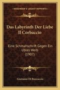 Das Labyrinth Der Liebe Il Corbaccio: Eine Schmahschrift Gegen Ein Ubles Weib (1907) (en Alemán)