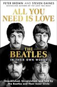 All you Need is Love: The Beatles in Their own Words: Unpublished, Unvarnished, and Told by the Beatles and Their Inner Circle (en Inglés)