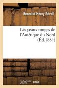 Les Peaux-Rouges de l'Amérique Du Nord (en Francés)