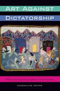 Art Against Dictatorship: Making and Exporting Arpilleras Under Pinochet: 29 (Louann Atkins Temple Women & Culture Series) 