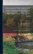 The Early Records of the Town of Rowley, Massachusetts, 1639-1672: Being of the Printed Records of the Town; Volume 1