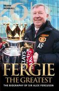 Fergie The Greatest - The Biography of Alex Ferguson