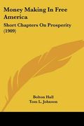 money making in free america: short chapters on prosperity (1909) (en Inglés)