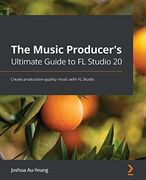 The Music Producer'S Ultimate Guide to fl Studio 20: Create Production-Quality Music With fl Studio (en Inglés)