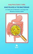 Haz Felices a tus Bacterias! Un Relato Para el Bienestar y una Larga Vida (in Spanish)