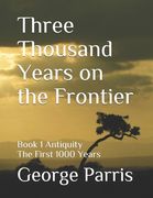 Three Thousand Years on the Frontier: Book 1 Antiquity The First 1000 Years (en Inglés)
