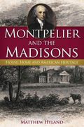 montpelier and the madisons,house, home and american heritage
