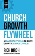 Church Growth Flywheel: 5 Practical Systems to Drive Growth at Your Church (en Inglés)