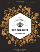 The Asheville Bee Charmer Cookbook: Sweet and Savory Recipes Inspired by 28 Honey Varietals and Blends (en Inglés)