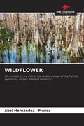 WILDFLOWER. Chronicles of my visit to the wildest places of the Florida peninsula, United States of America. (en Inglés)