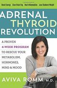 The Adrenal Thyroid Revolution: A Proven 4-Week Program to Rescue Your Metabolism, Hormones, Mind & Mood