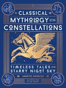 Classical Mythology of the Constellations: Timeless Tales of the Starry Night sky (en Inglés)