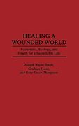 Healing a Wounded World: Economics, Ecology, and Health for a Sustainable Life (en Inglés)