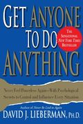 get anyone to do anything,never feel powerless again--with psychological secrets to control and influence every situation