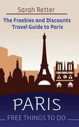 Paris: Free Things to Do: The Freebies and Discounts Travel Guide to Paris (en Inglés)