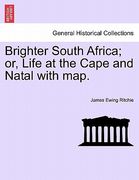 brighter south africa; or, life at the cape and natal with map. (en Inglés)