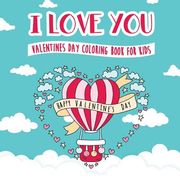 I Love You - Valentines Day Coloring Book for Kids: A Whimsical and Fun Valentine's Day Goodie for Boys and Girls - Ages 5, 6, 7, 8, 9, 10, 11, and 12 (en Inglés)