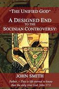 The Unified God -- A Designed End to the Socinian Controversy (en Inglés)