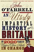 An Utterly Impartial History of Britain: Or 2000 Years of Upper-Class Idiots in Charge. John O'farrell 