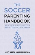 Soccer Parenting Handbook: Help Your Kids Get Better While Keeping Your Sanity (en Inglés)