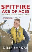 Spitfire Ace of Aces: The Wartime Story of Johnnie Johnson