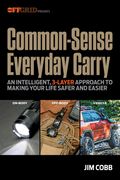 Common-Sense Everyday Carry: An Intelligent, 3-Layer Approach to Making Your Life Safer and Easier