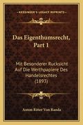Das Eigenthumsrecht, Part 1: Mit Besonderer Rucksicht Auf Die Werthpapiere Des Handelsrechtes (1893) (en Alemán)