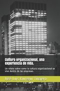 Cultura organizacional, una experiencia de vida.: Un relato sobre como la cultura organizacional se vive dentro de las empresas.