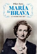 María la Brava: La Madre del Rey: Una Vida Apasionante de Amor, Deber, Tragedia y Sacrificio.