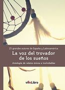 La voz del trovador de los sueños, 25 grandes autores de España y Latinoamérica: Antología de relatos únicos e inolvidables (vivelibro)