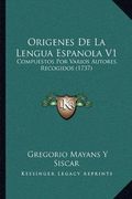 Origenes de la Lengua Espanola v1: Compuestos por Varios Autores, Recogidos (1737)