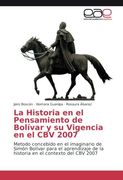 La Historia en el Pensamiento de Bolívar y su Vigencia en el CBV 2007: Metodo concebido en el imaginario de Simón Bolívar para el aprendizaje de la historia en el contexto del CBV 2007