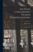 An Essay Concerning Human Understanding: In Four Books; Volume 1 (en Inglés)