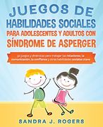 Juegos de habilidades sociales para adolescentes y adultos con síndrome de Asperger. 50 juegos y dinámicas para trabajar en las relaciones, la comunic