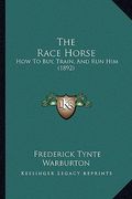 the race horse: how to buy, train, and run him (1892) (en Inglés)