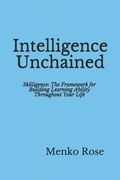 Intelligence Unchained: Skilligence: The Framework for Building Learning Ability Throughout Your Life (en Inglés)