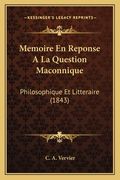 Memoire En Reponse A La Question Maconnique: Philosophique Et Litteraire (1843) (en Francés)