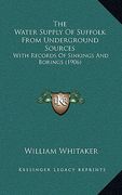 the water supply of suffolk from underground sources: with records of sinkings and borings (1906) (en Inglés)