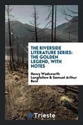 The Riverside Literature Series: The Golden Legend, With Notes